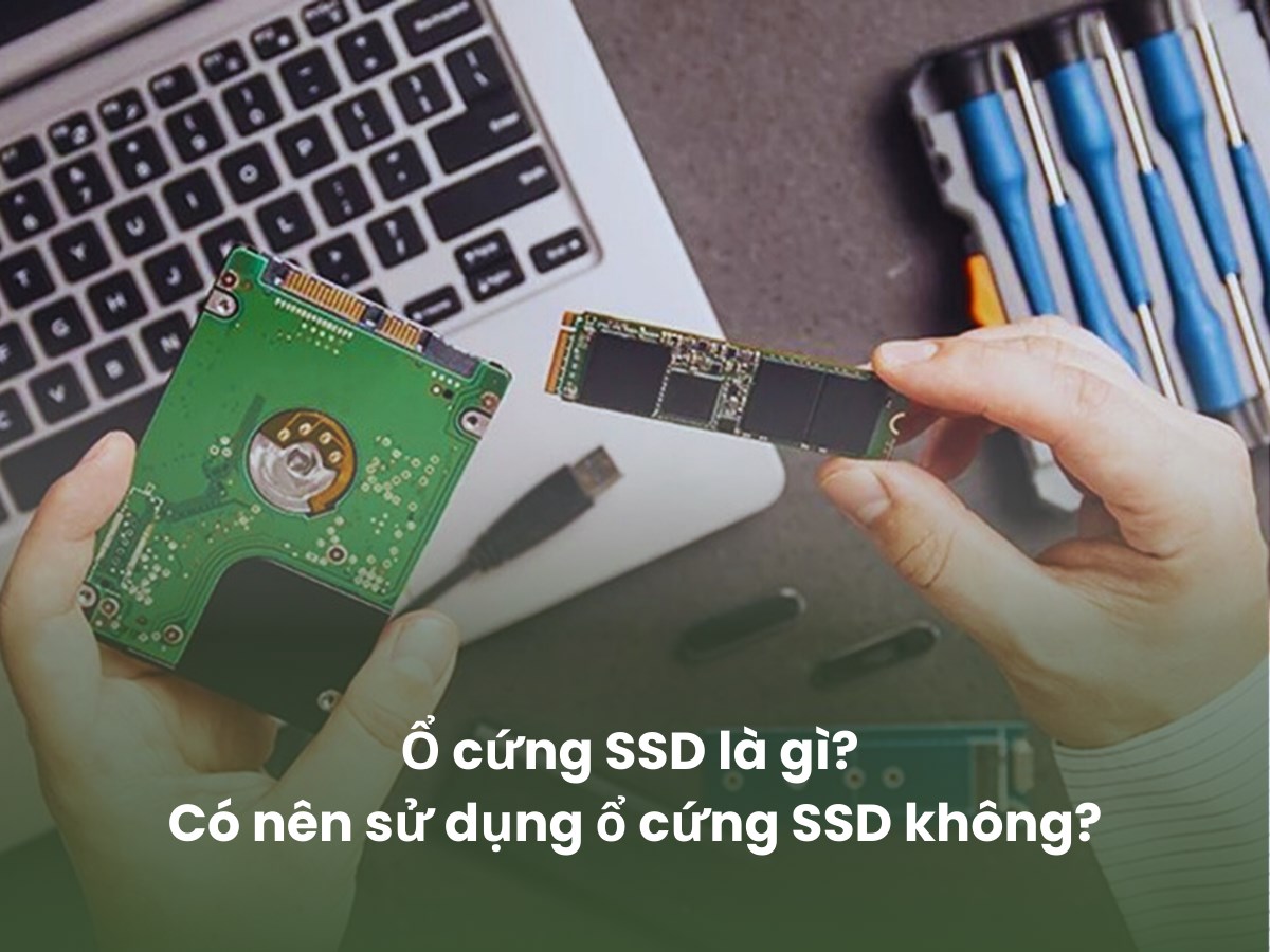 Ổ cứng SSD là gì? Có nên sử dụng ổ cứng SSD không?